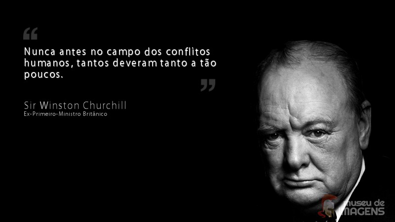 Winston Churchill: "nunca tantos deveram tanto a tão poucos".